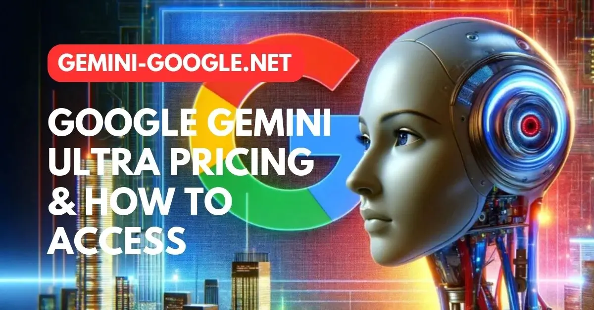 Google Gemini Ultra Pricing & How To Access