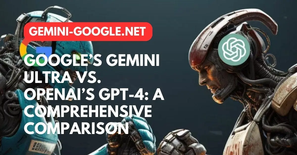 Google’s Gemini Ultra vs. OpenAI’s GPT-4 A Comprehensive Comparison