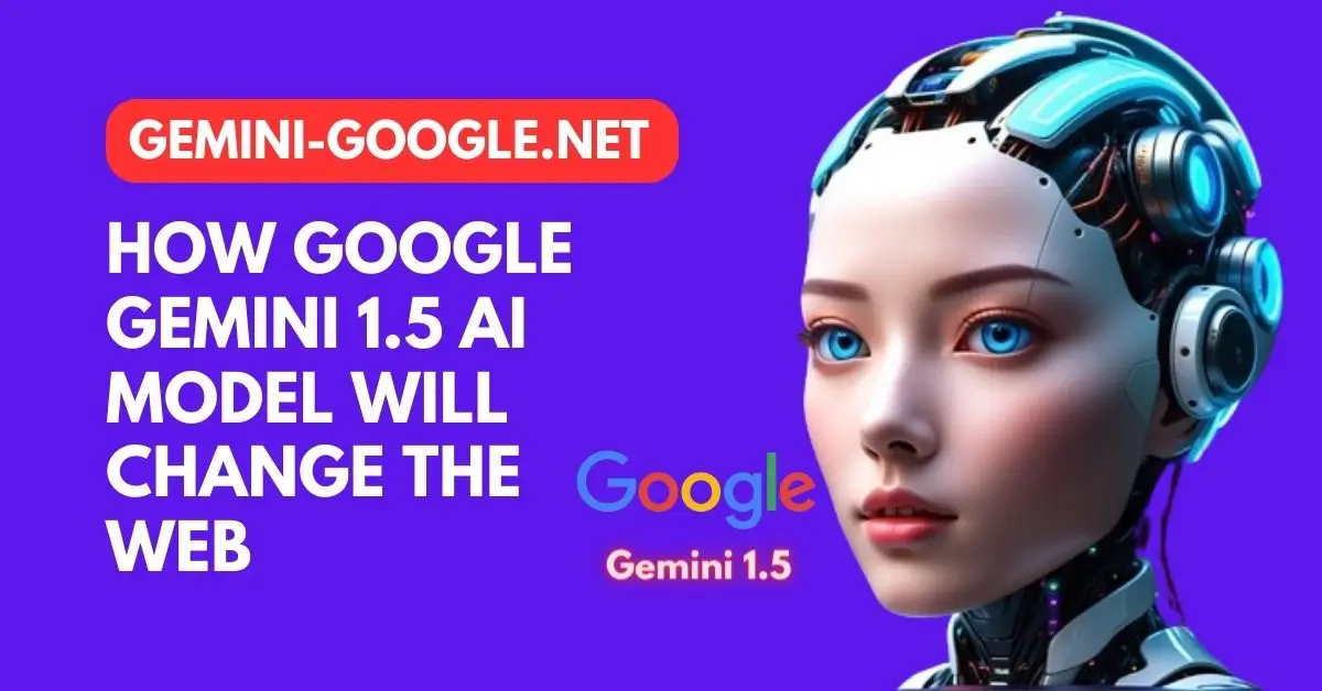 How Google Gemini 1.5 AI Model Will Change the Web