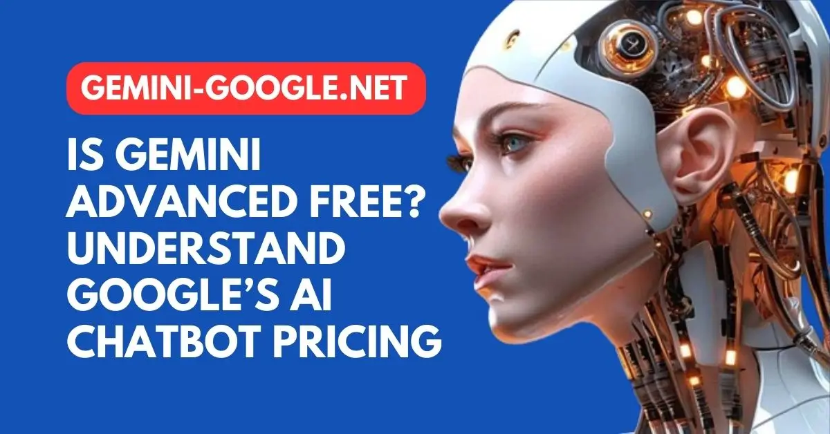 Is Gemini Advanced Free Understand Google’s AI Chatbot Pricing